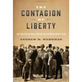 The Contagion of Liberty: The Politics of Smallpox in the American Revolution